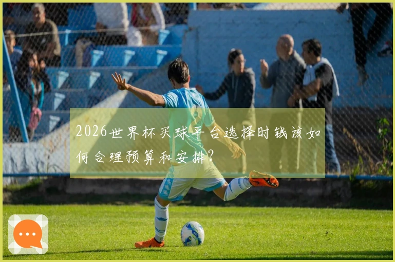 2026世界杯买球平台选择时钱该如何合理预算和安排？