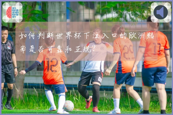如何判断世界杯下注入口的欧洲赔率是否可靠和正规？