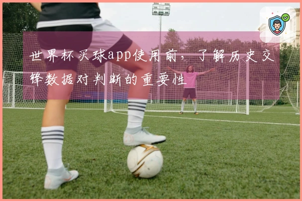 世界杯买球app使用前，了解历史交锋数据对判断的重要性